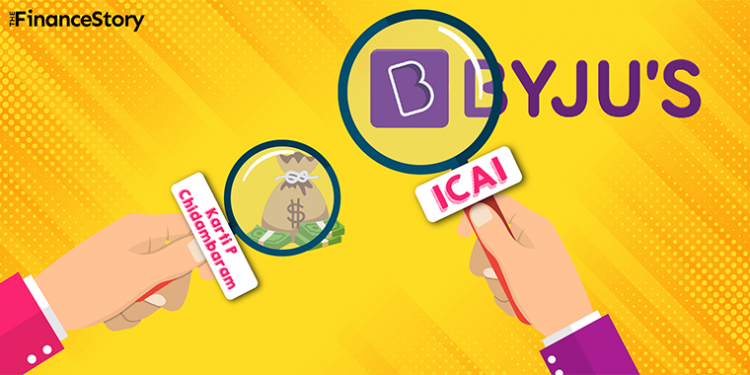 Byju’s FY21 financials are about to be scrutinized by ICAI upon Karti P Chidambaram’s request.