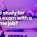 Can You Study For The CA Exam With A Full-Time Job? Yes! With A Proper Study Plan And Self-discipline.
