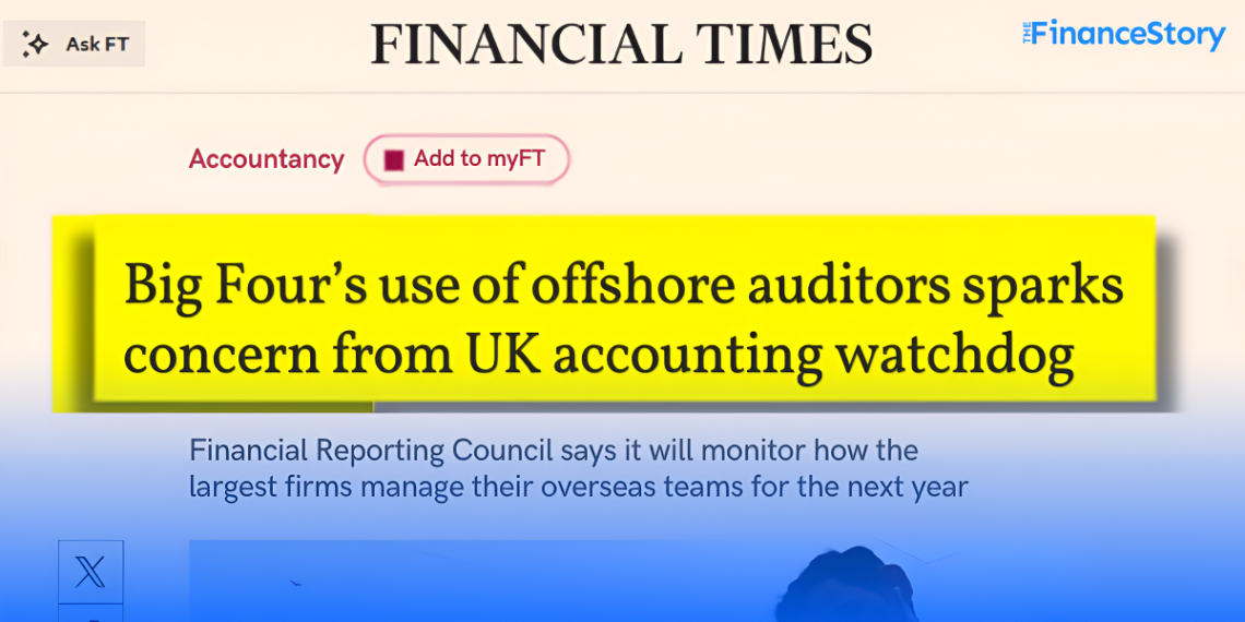 Big 4 offshoring high-risk audit work...UK regulator upset